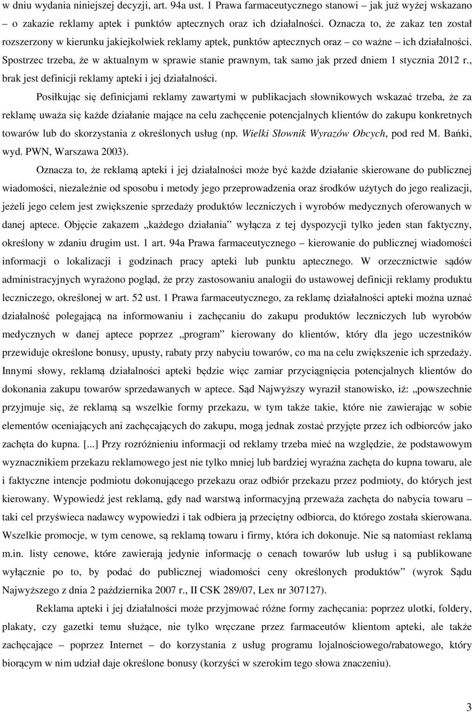 Spostrzec trzeba, że w aktualnym w sprawie stanie prawnym, tak samo jak przed dniem 1 stycznia 2012 r., brak jest definicji reklamy apteki i jej działalności.