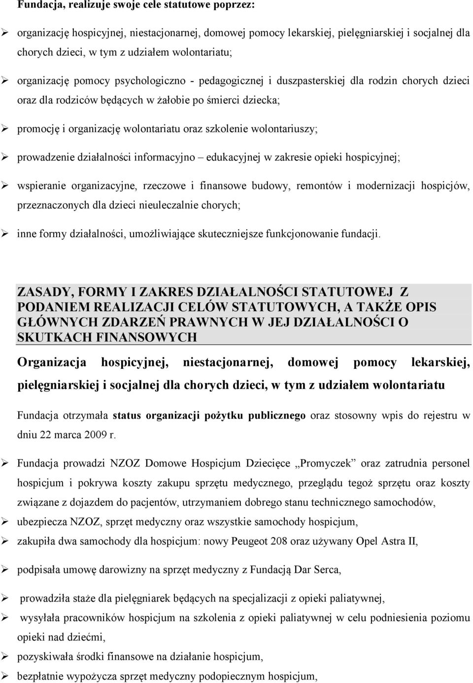 szkolenie wolontariuszy; prowadzenie działalności informacyjno edukacyjnej w zakresie opieki hospicyjnej; wspieranie organizacyjne, rzeczowe i finansowe budowy, remontów i modernizacji hospicjów,