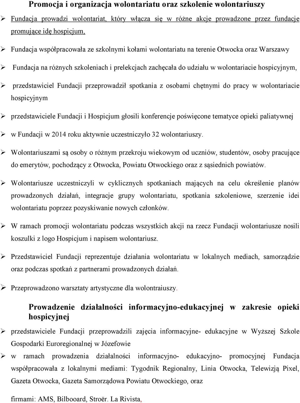 Fundacji przeprowadził spotkania z osobami chętnymi do pracy w wolontariacie hospicyjnym przedstawiciele Fundacji i Hospicjum głosili konferencje poświęcone tematyce opieki paliatywnej w Fundacji w