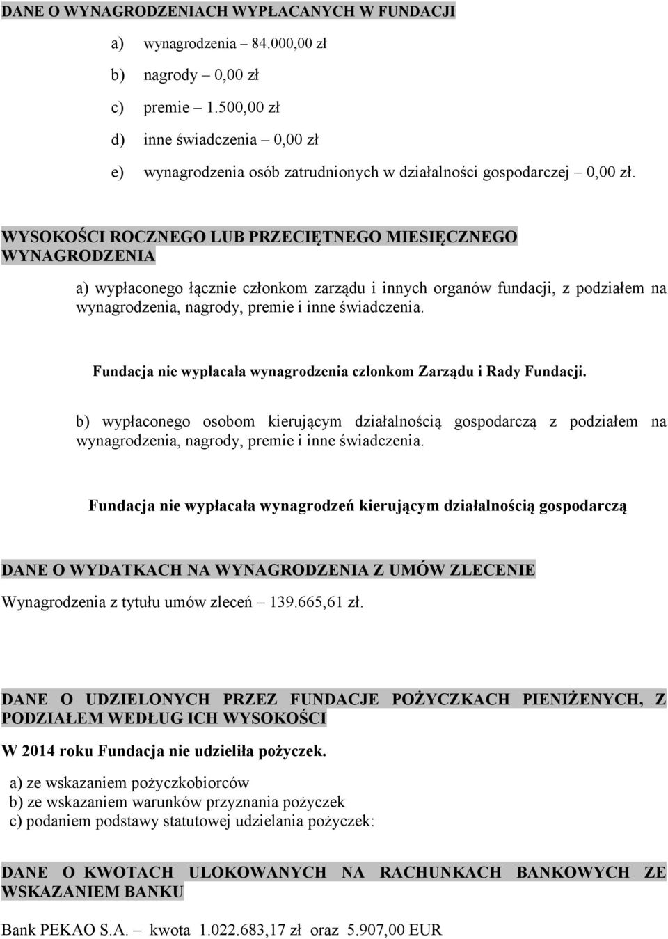 WYSOKOŚCI ROCZNEGO LUB PRZECIĘTNEGO MIESIĘCZNEGO WYNAGRODZENIA a) wypłaconego łącznie członkom zarządu i innych organów fundacji, z podziałem na wynagrodzenia, nagrody, premie i inne świadczenia.