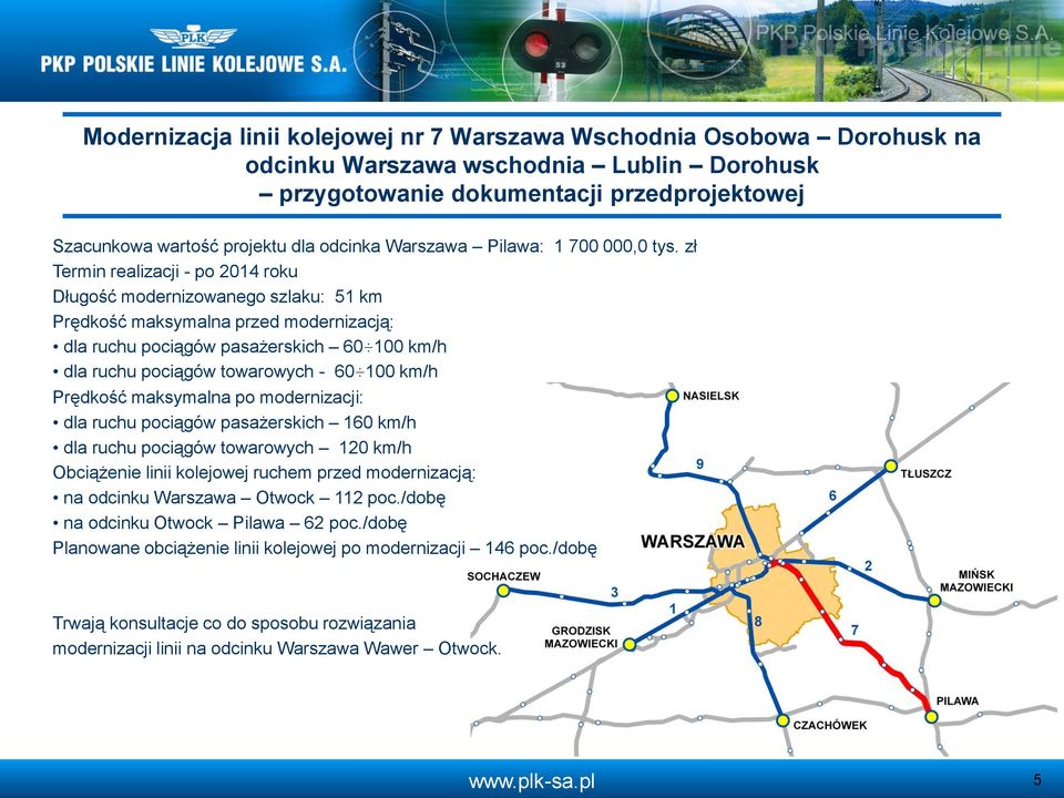 zł Termin realizacji - po 2014 roku Długość modernizowanego szlaku: 51 km dla ruchu pociągów pasażerskich 60 100 km/h dla ruchu pociągów towarowych - 60 100 km/h dla ruchu pociągów