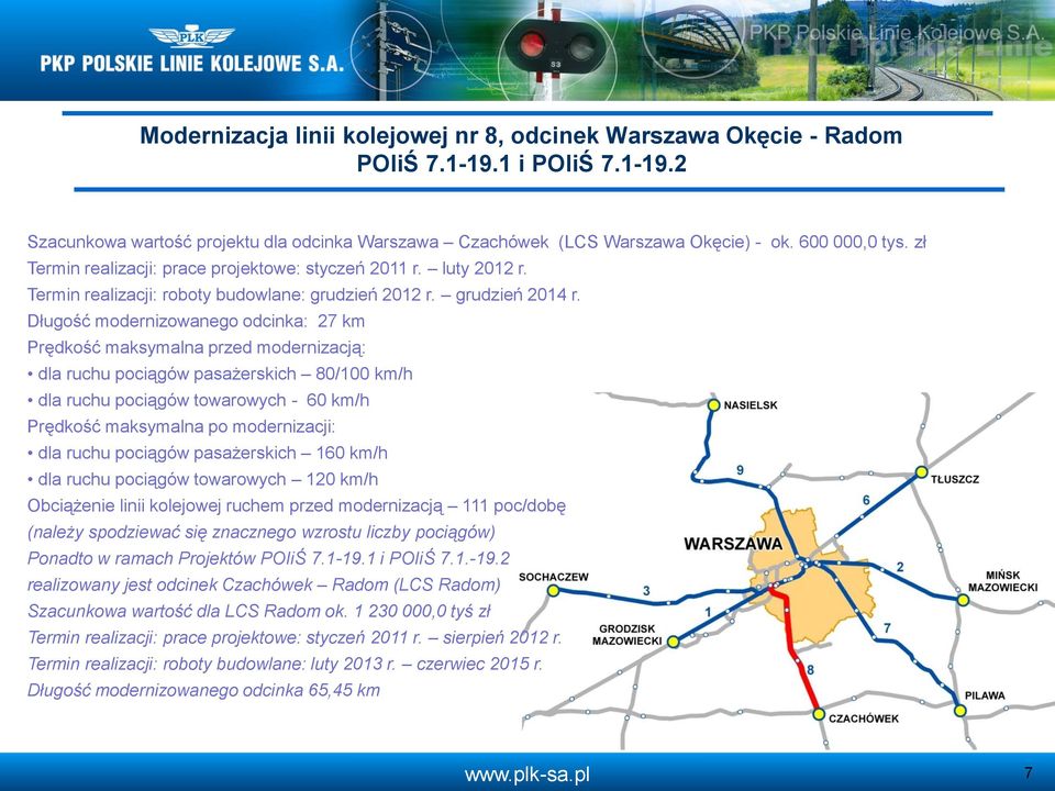 Długość modernizowanego odcinka: 27 km dla ruchu pociągów pasażerskich 80/100 km/h dla ruchu pociągów towarowych - 60 km/h dla ruchu pociągów pasażerskich 160 km/h Obciążenie linii kolejowej ruchem