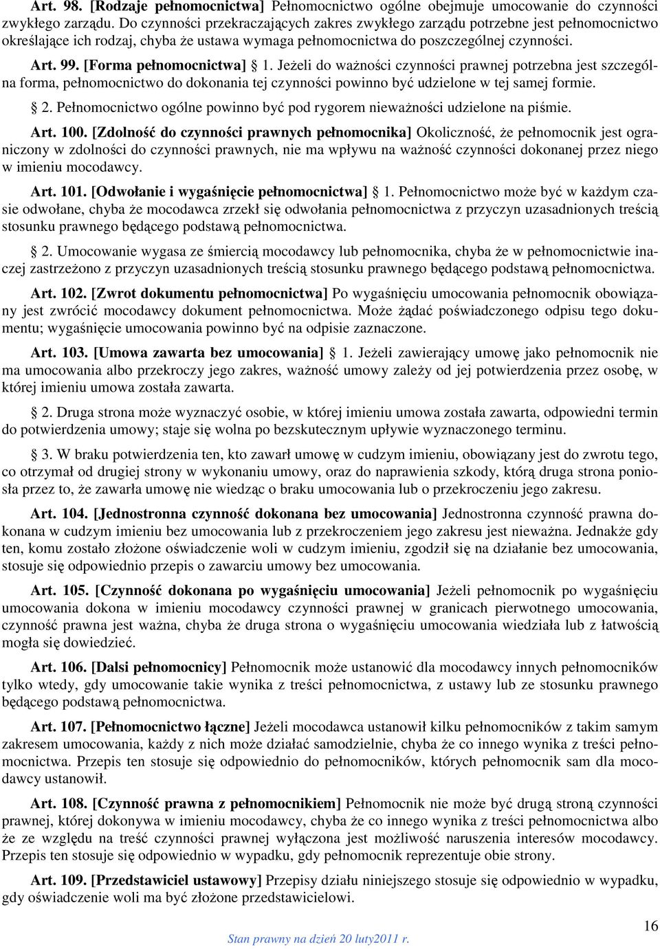 [Forma pełnomocnictwa] 1. Jeżeli do ważności czynności prawnej potrzebna jest szczególna forma, pełnomocnictwo do dokonania tej czynności powinno być udzielone w tej samej formie. 2.