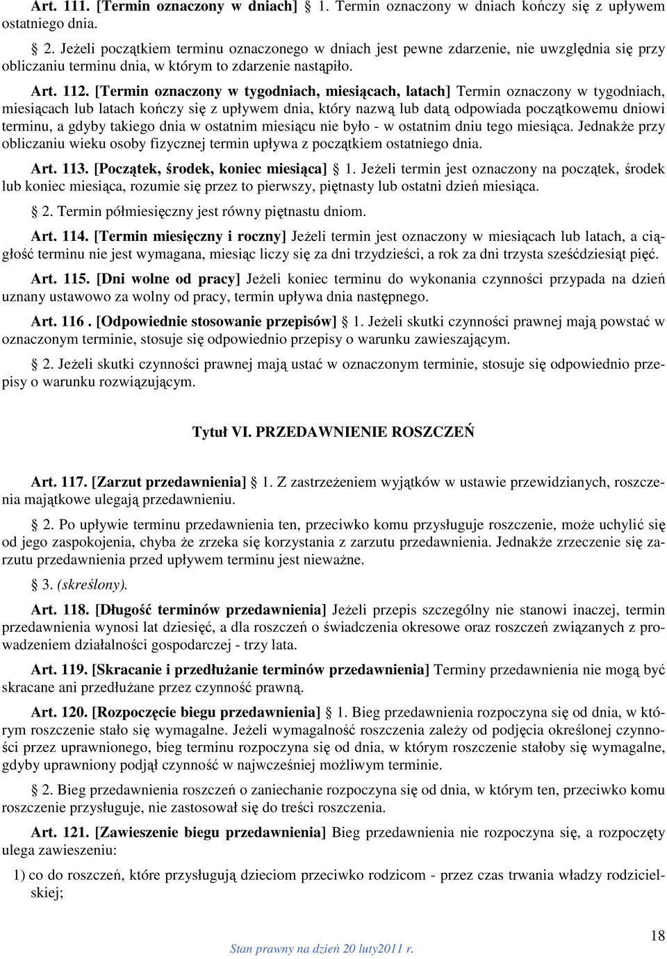 [Termin oznaczony w tygodniach, miesiącach, latach] Termin oznaczony w tygodniach, miesiącach lub latach kończy się z upływem dnia, który nazwą lub datą odpowiada początkowemu dniowi terminu, a gdyby