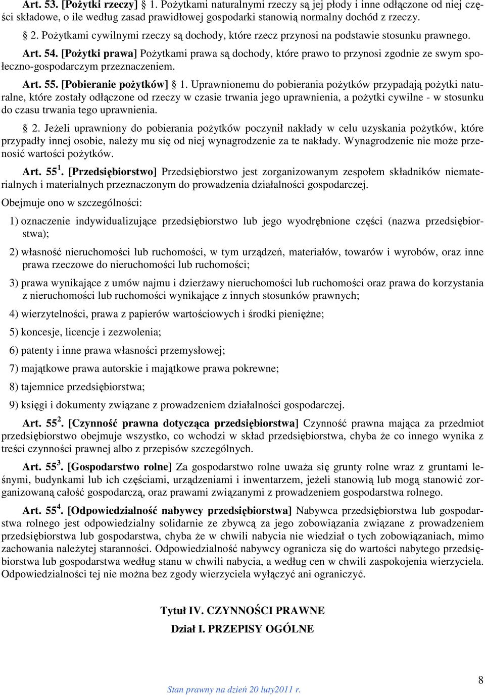 [Pożytki prawa] Pożytkami prawa są dochody, które prawo to przynosi zgodnie ze swym społeczno-gospodarczym przeznaczeniem. Art. 55. [Pobieranie pożytków] 1.