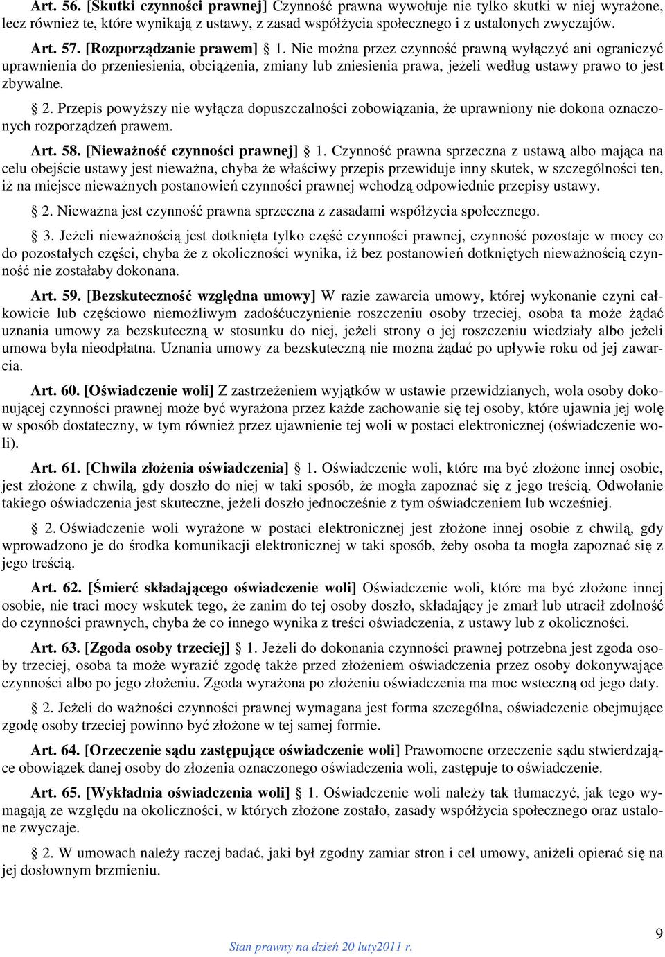 Nie można przez czynność prawną wyłączyć ani ograniczyć uprawnienia do przeniesienia, obciążenia, zmiany lub zniesienia prawa, jeżeli według ustawy prawo to jest zbywalne. 2.