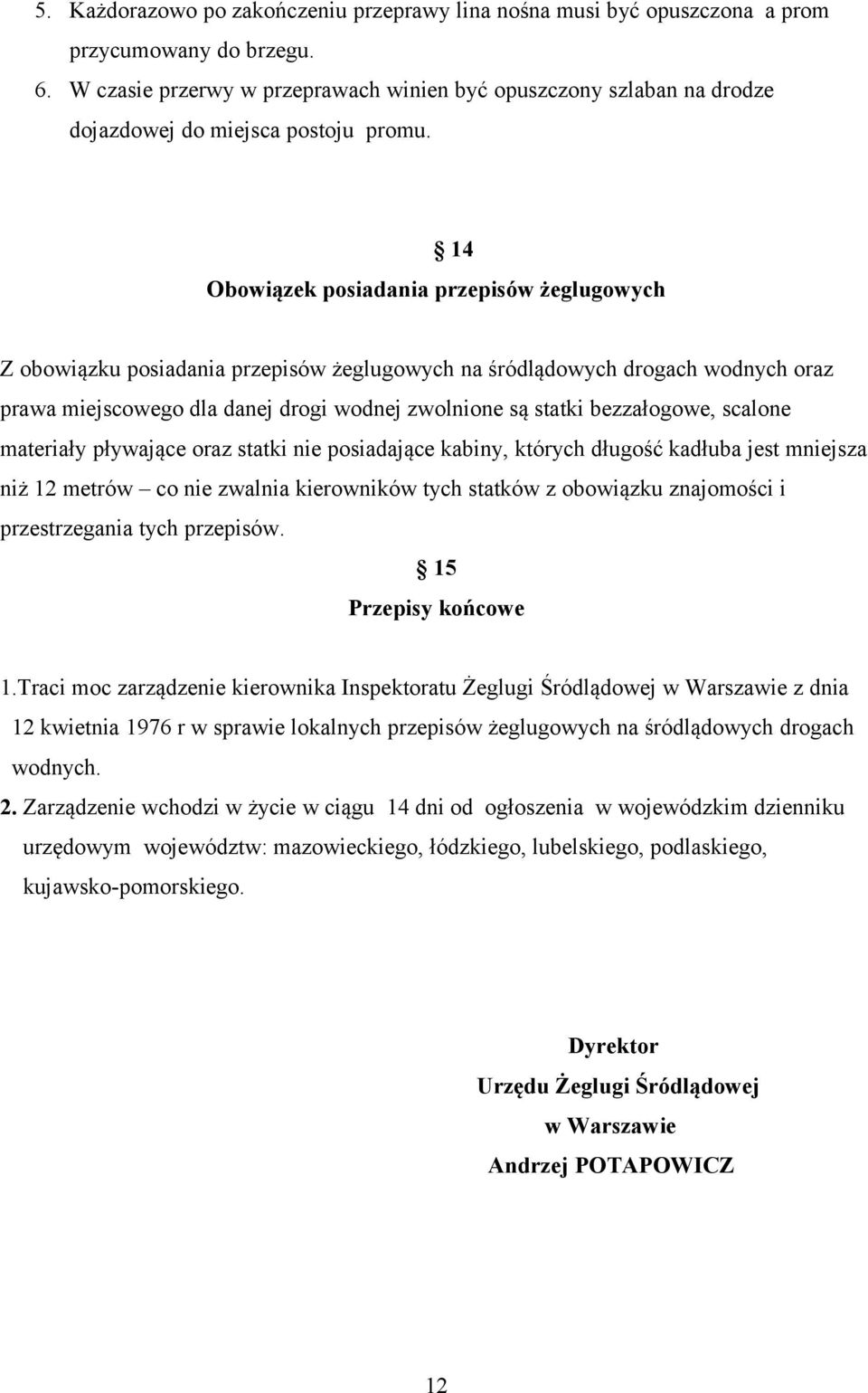 14 Obowiązek posiadania przepisów żeglugowych Z obowiązku posiadania przepisów żeglugowych na śródlądowych drogach wodnych oraz prawa miejscowego dla danej drogi wodnej zwolnione są statki