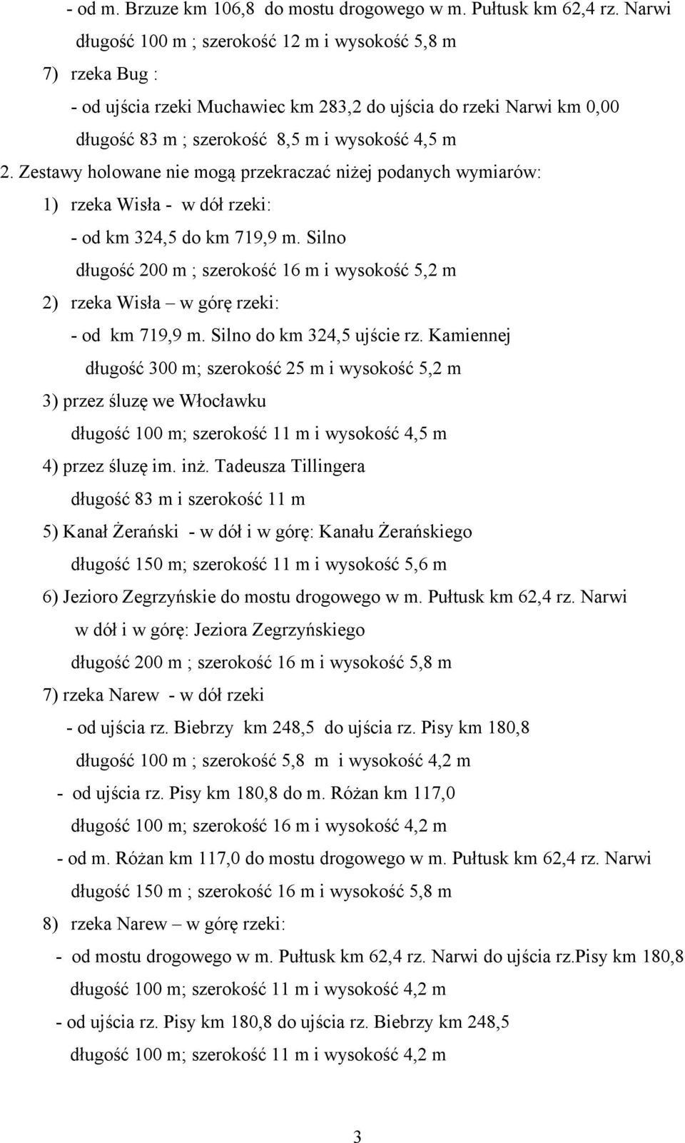 Zestawy holowane nie mogą przekraczać niżej podanych wymiarów: 1) rzeka Wisła - w dół rzeki: - od km 324,5 do km 719,9 m.