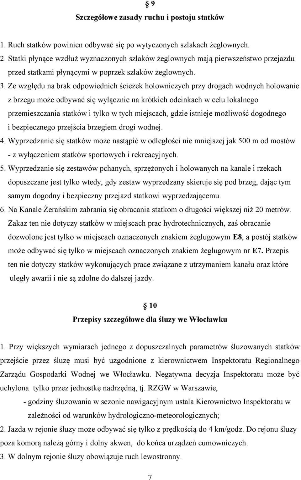 Ze względu na brak odpowiednich ścieżek holowniczych przy drogach wodnych holowanie z brzegu może odbywać się wyłącznie na krótkich odcinkach w celu lokalnego przemieszczania statków i tylko w tych