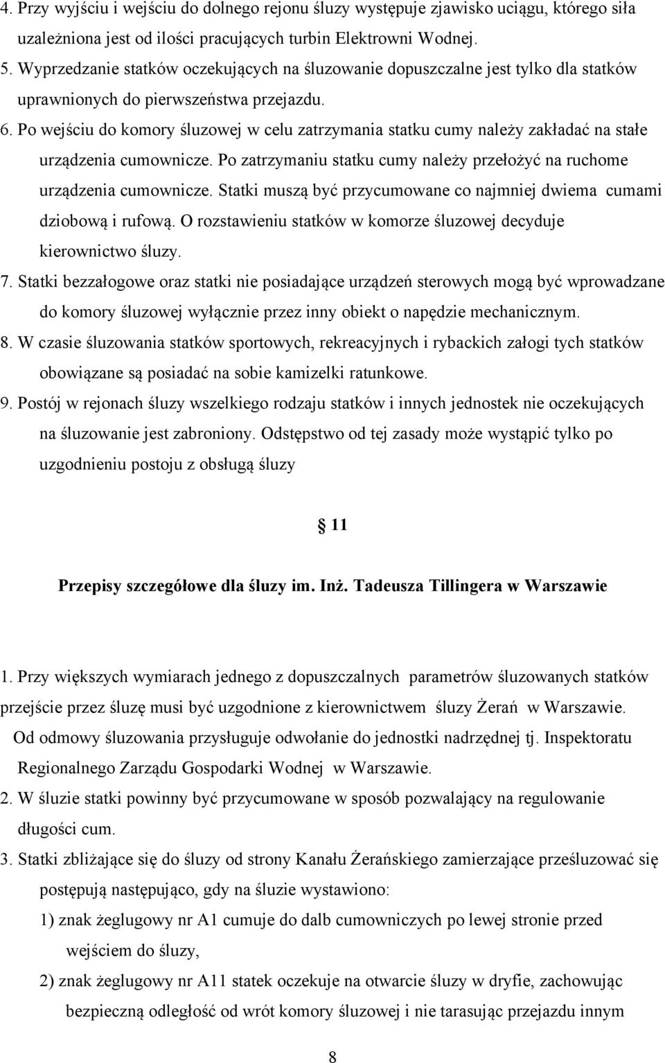 Po wejściu do komory śluzowej w celu zatrzymania statku cumy należy zakładać na stałe urządzenia cumownicze. Po zatrzymaniu statku cumy należy przełożyć na ruchome urządzenia cumownicze.