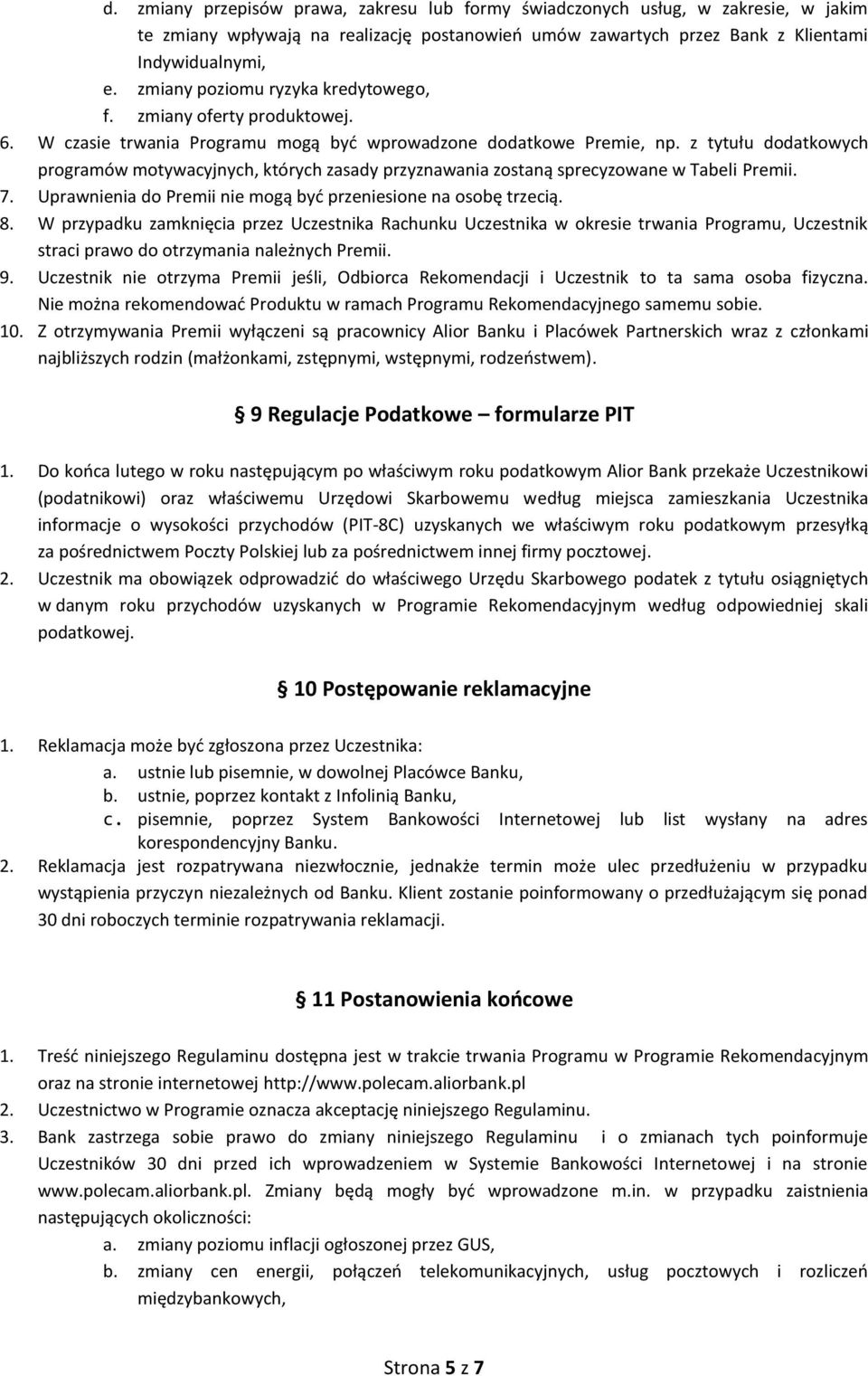 z tytułu dodatkowych programów motywacyjnych, których zasady przyznawania zostaną sprecyzowane w Tabeli Premii. 7. Uprawnienia do Premii nie mogą być przeniesione na osobę trzecią. 8.