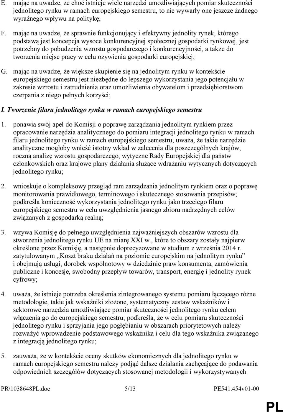 mając na uwadze, że sprawnie funkcjonujący i efektywny jednolity rynek, którego podstawą jest koncepcja wysoce konkurencyjnej społecznej gospodarki rynkowej, jest potrzebny do pobudzenia wzrostu