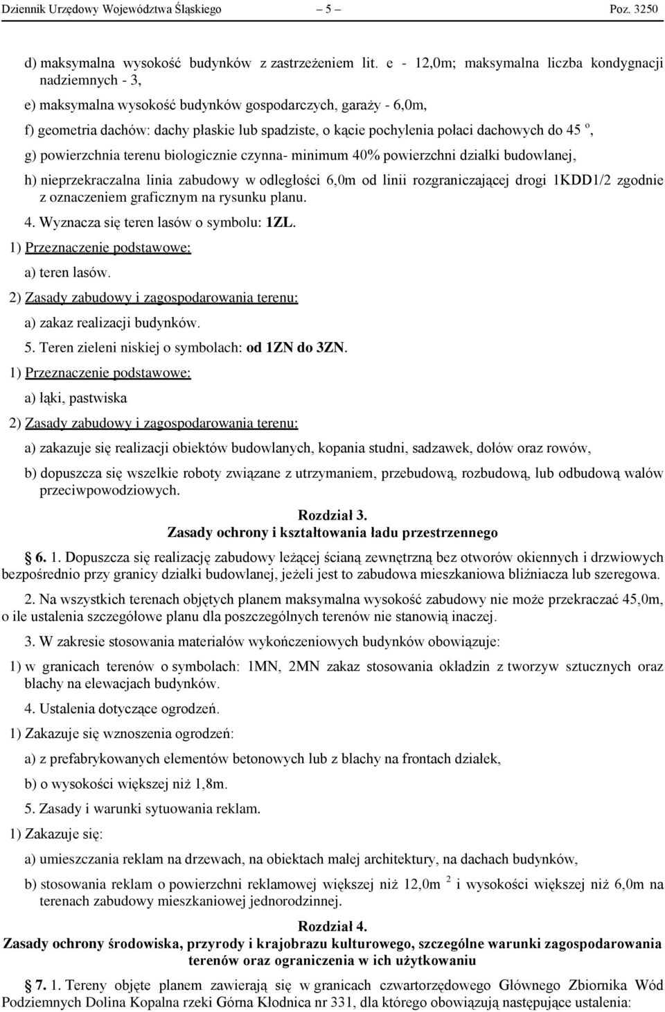 dachowych do 45 o, g) powierzchnia terenu biologicznie czynna- minimum 40% powierzchni działki budowlanej, h) nieprzekraczalna linia zabudowy w odległości 6,0m od linii rozgraniczającej drogi 1KDD1/2