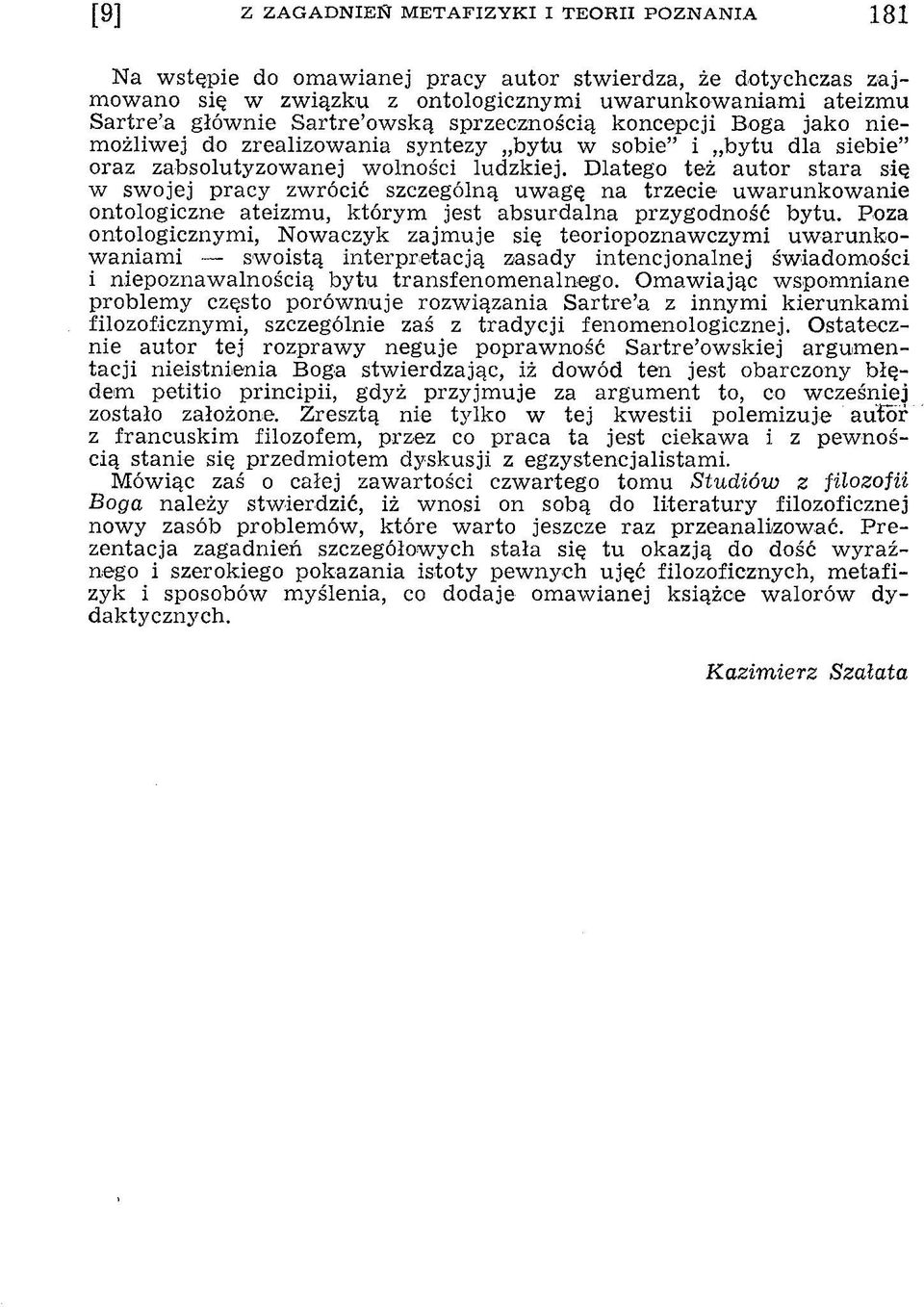 D latego też autor stara się w sw ojej pracy zw rócić szczególną uw agę na trzecie uw arunkow anie ontologiczne ateizm u, którym jest absurdalna przygodność bytu.