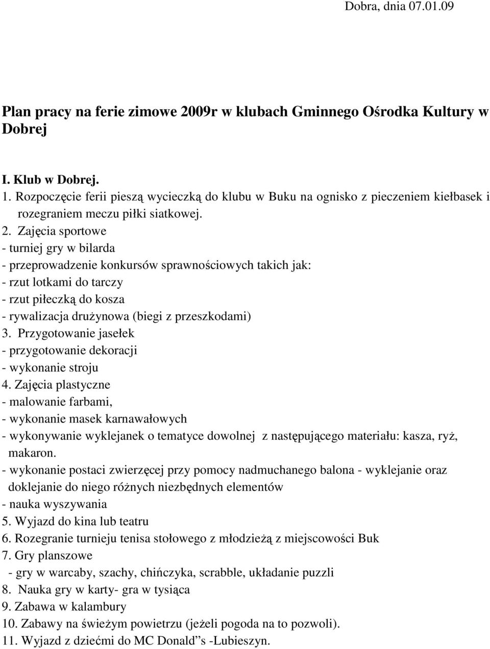 Zajęcia sportowe - turniej gry w bilarda - przeprowadzenie konkursów sprawnościowych takich jak: - rzut lotkami do tarczy - rzut piłeczką do kosza - rywalizacja druŝynowa (biegi z przeszkodami) 3.