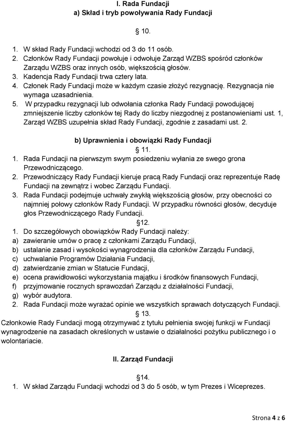 Członek Rady Fundacji może w każdym czasie złożyć rezygnację. Rezygnacja nie wymaga uzasadnienia. 5.