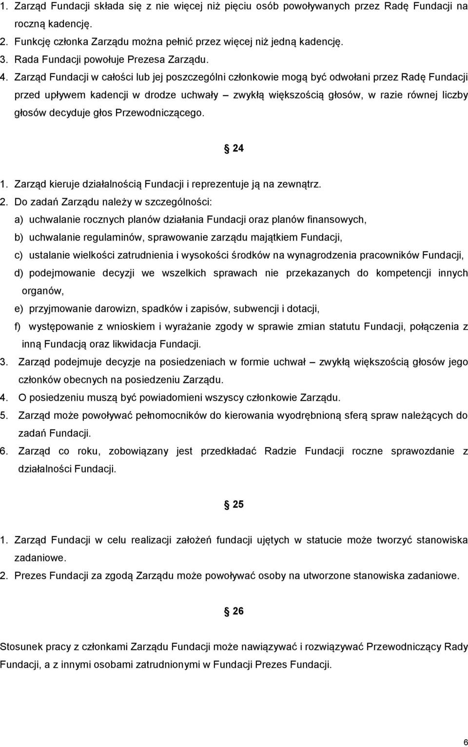 Zarząd Fundacji w całości lub jej poszczególni członkowie mogą być odwołani przez Radę Fundacji przed upływem kadencji w drodze uchwały zwykłą większością głosów, w razie równej liczby głosów