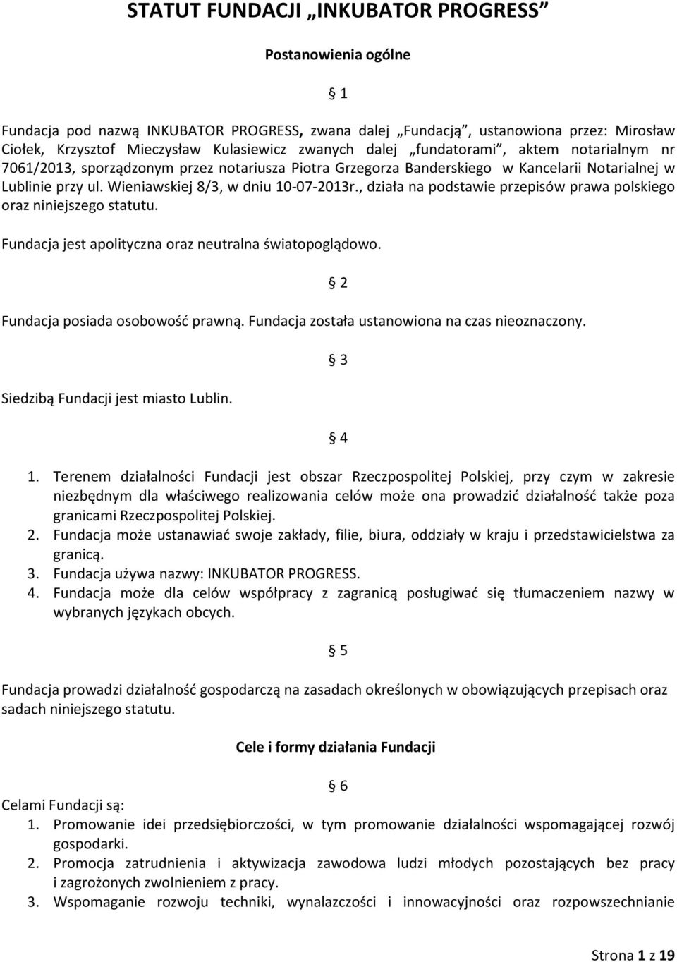 , działa na podstawie przepisów prawa polskiego oraz niniejszego statutu. Fundacja jest apolityczna oraz neutralna światopoglądowo. Fundacja posiada osobowość prawną.