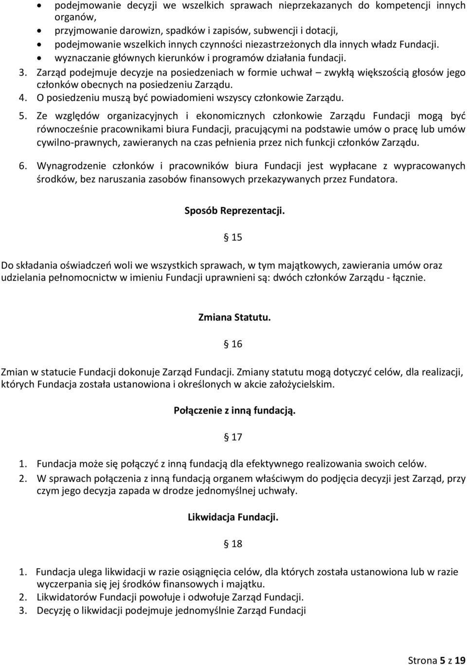 Zarząd podejmuje decyzje na posiedzeniach w formie uchwał zwykłą większością głosów jego członków obecnych na posiedzeniu Zarządu. 4. O posiedzeniu muszą być powiadomieni wszyscy członkowie Zarządu.