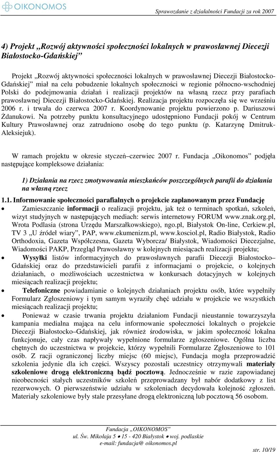 Białostocko-Gdańskiej. Realizacja projektu rozpoczęła się we wrześniu 2006 r. i trwała do czerwca 2007 r. Koordynowanie projektu powierzono p. Dariuszowi Żdanukowi.