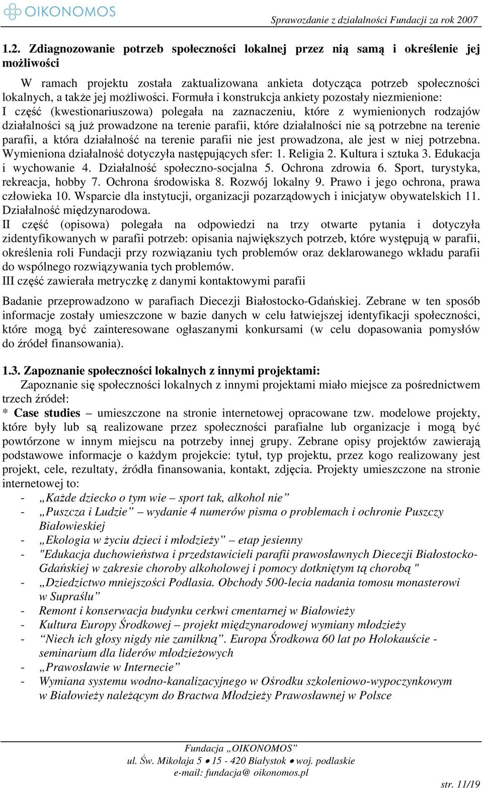 Formuła i konstrukcja ankiety pozostały niezmienione: I część (kwestionariuszowa) polegała na zaznaczeniu, które z wymienionych rodzajów działalności są już prowadzone na terenie parafii, które