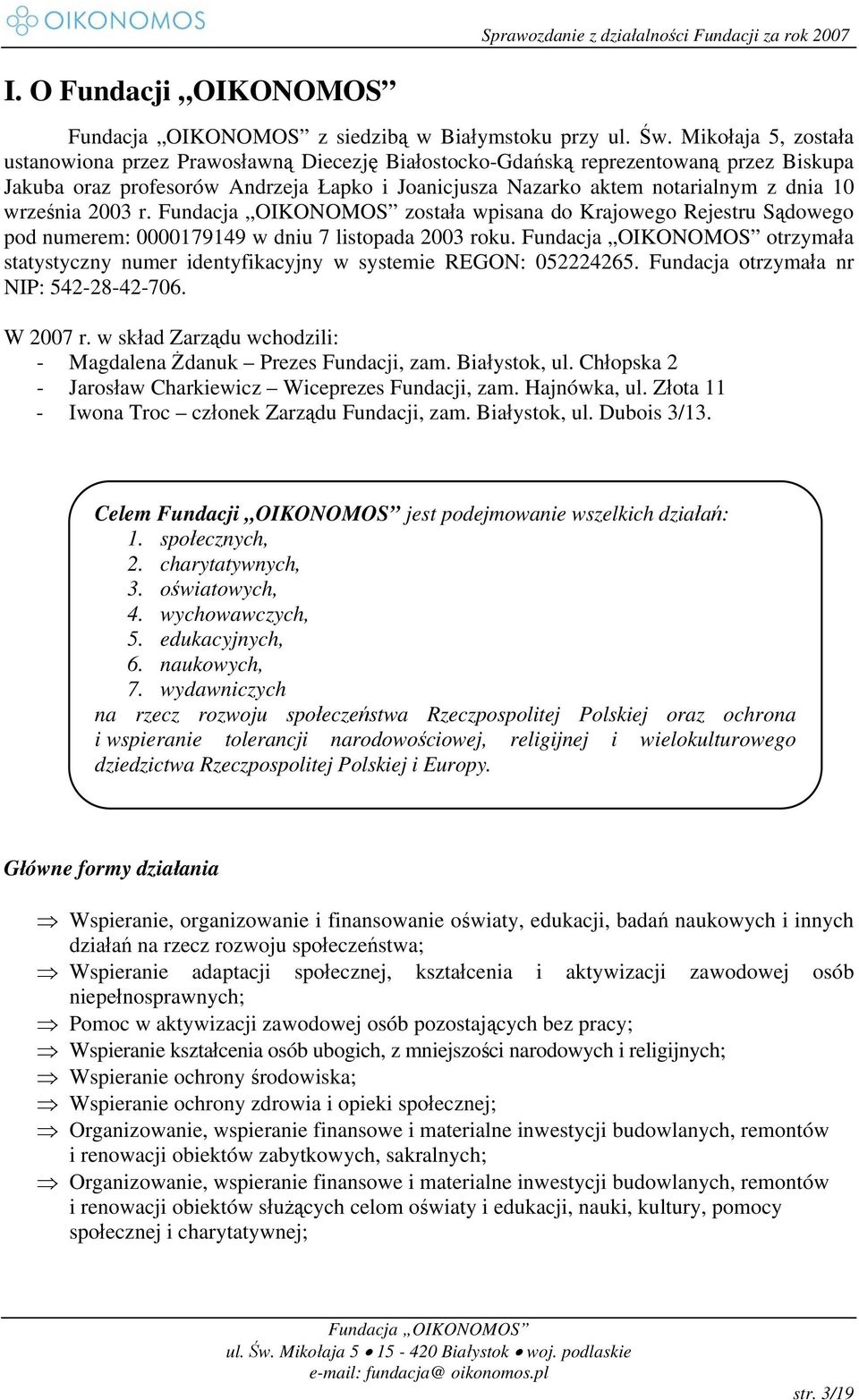 września 2003 r. została wpisana do Krajowego Rejestru Sądowego pod numerem: 0000179149 w dniu 7 listopada 2003 roku. otrzymała statystyczny numer identyfikacyjny w systemie REGON: 052224265.