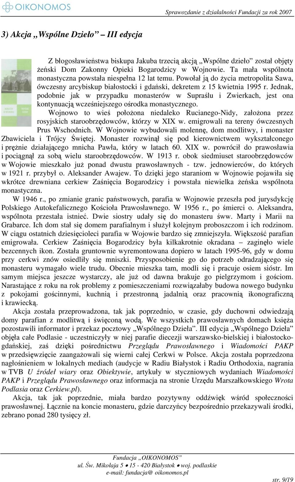 Jednak, podobnie jak w przypadku monasterów w Supraślu i Zwierkach, jest ona kontynuacją wcześniejszego ośrodka monastycznego.