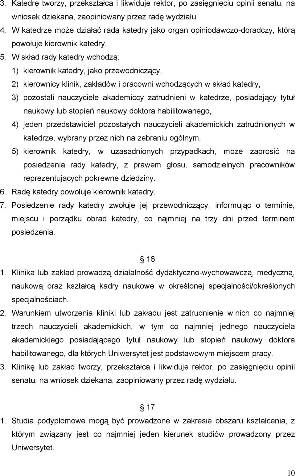 W skład rady katedry wchodzą: 1) kierownik katedry, jako przewodniczący, 2) kierownicy klinik, zakładów i pracowni wchodzących w skład katedry, 3) pozostali nauczyciele akademiccy zatrudnieni w