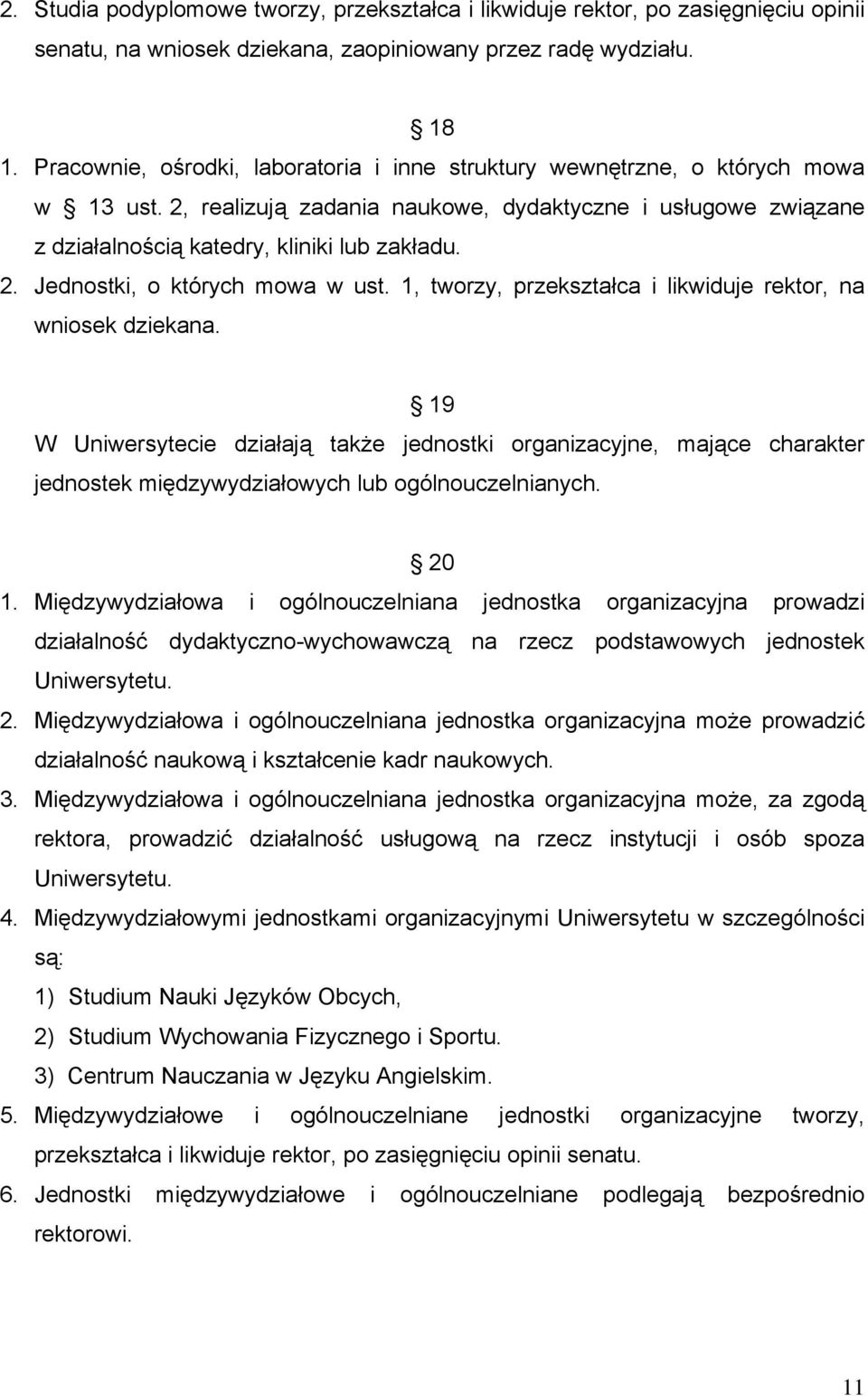 1, tworzy, przekształca i likwiduje rektor, na wniosek dziekana. 19 W Uniwersytecie działają także jednostki organizacyjne, mające charakter jednostek międzywydziałowych lub ogólnouczelnianych. 20 1.