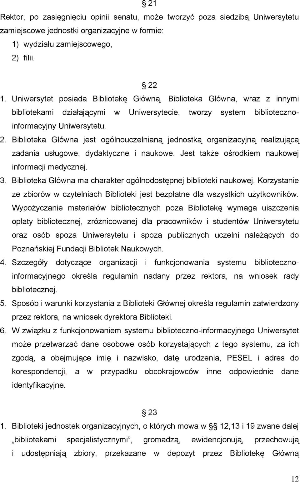 Biblioteka Główna jest ogólnouczelnianą jednostką organizacyjną realizującą zadania usługowe, dydaktyczne i naukowe. Jest także ośrodkiem naukowej informacji medycznej. 3.