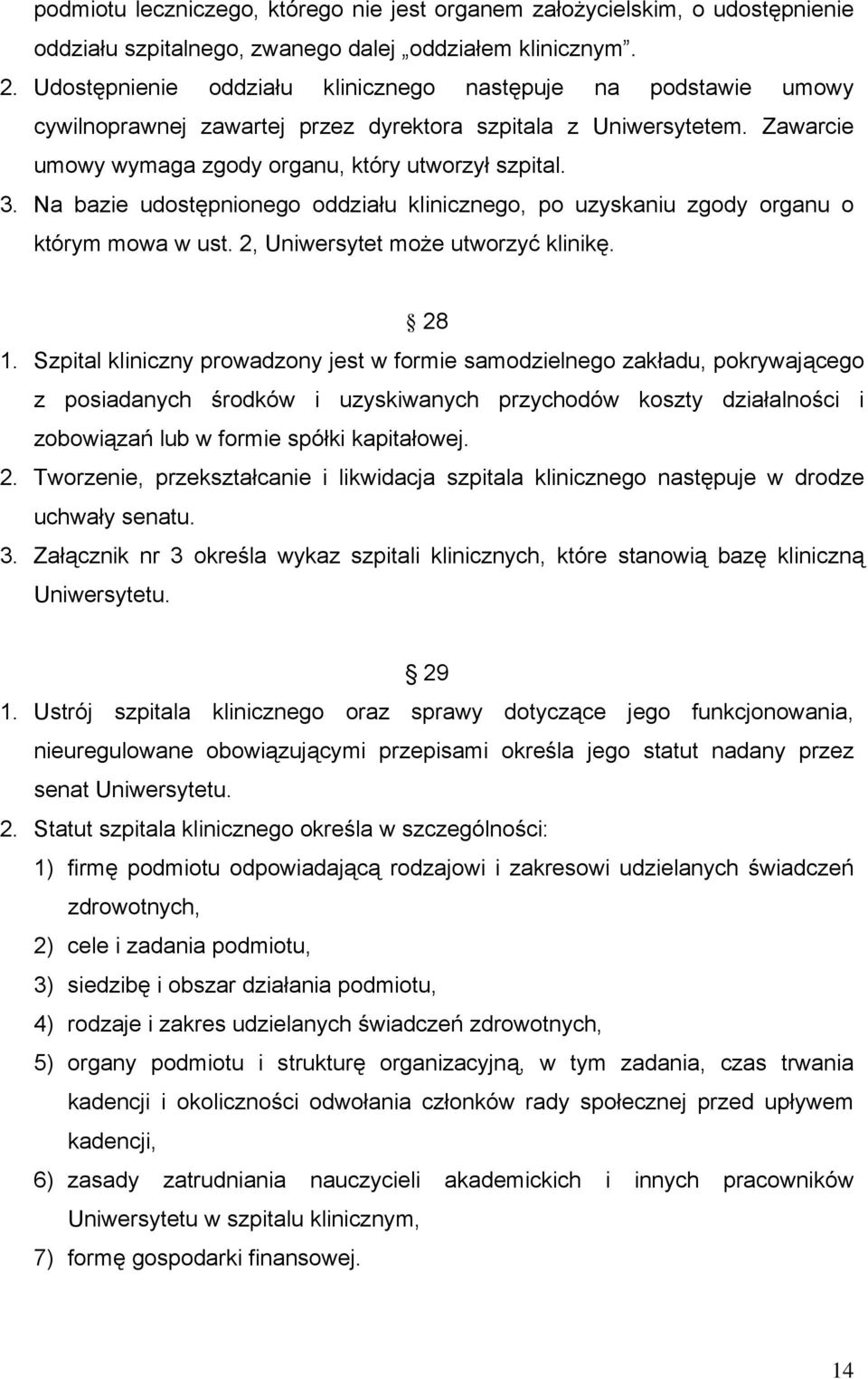 Na bazie udostępnionego oddziału klinicznego, po uzyskaniu zgody organu o którym mowa w ust. 2, Uniwersytet może utworzyć klinikę. 28 1.