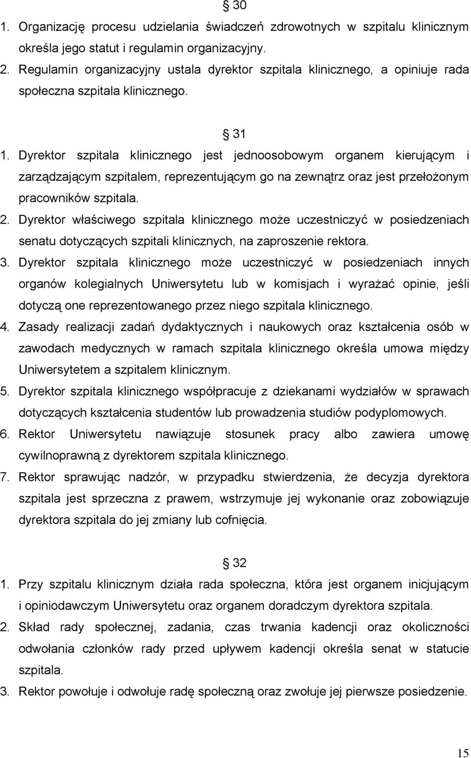 Dyrektor szpitala klinicznego jest jednoosobowym organem kierującym i zarządzającym szpitalem, reprezentującym go na zewnątrz oraz jest przełożonym pracowników szpitala. 2.