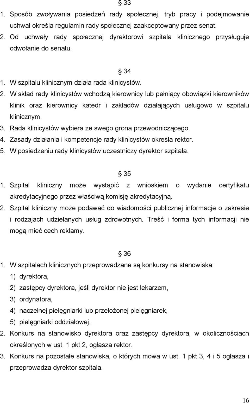 W skład rady klinicystów wchodzą kierownicy lub pełniący obowiązki kierowników klinik oraz kierownicy katedr i zakładów działających usługowo w szpitalu klinicznym. 3.