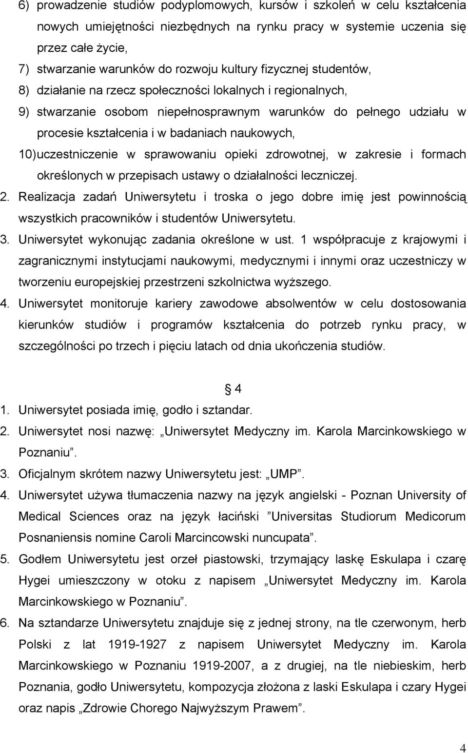 naukowych, 10) uczestniczenie w sprawowaniu opieki zdrowotnej, w zakresie i formach określonych w przepisach ustawy o działalności leczniczej. 2.