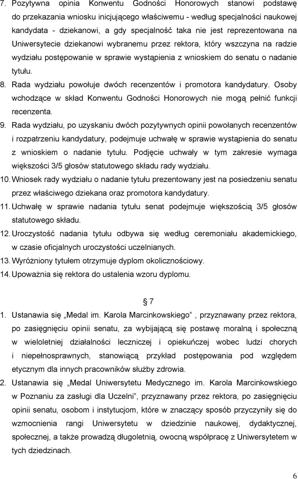 Rada wydziału powołuje dwóch recenzentów i promotora kandydatury. Osoby wchodzące w skład Konwentu Godności Honorowych nie mogą pełnić funkcji recenzenta. 9.