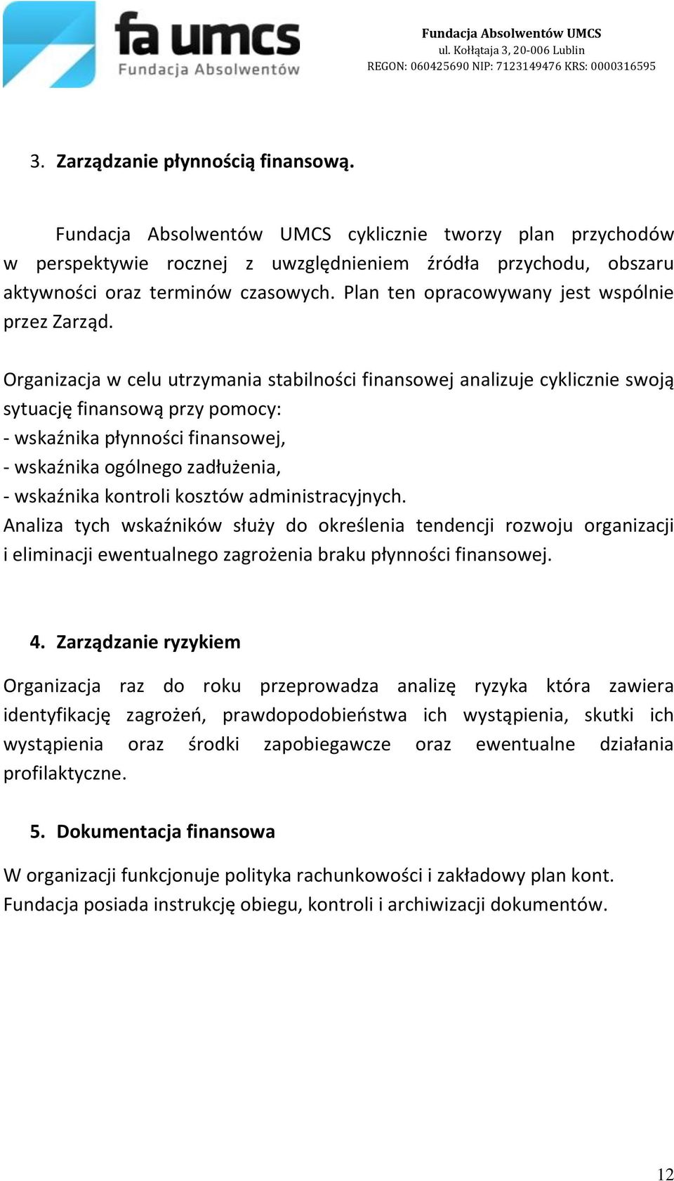 Organizacja w celu utrzymania stabilności finansowej analizuje cyklicznie swoją sytuację finansową przy pomocy: - wskaźnika płynności finansowej, - wskaźnika ogólnego zadłużenia, - wskaźnika kontroli