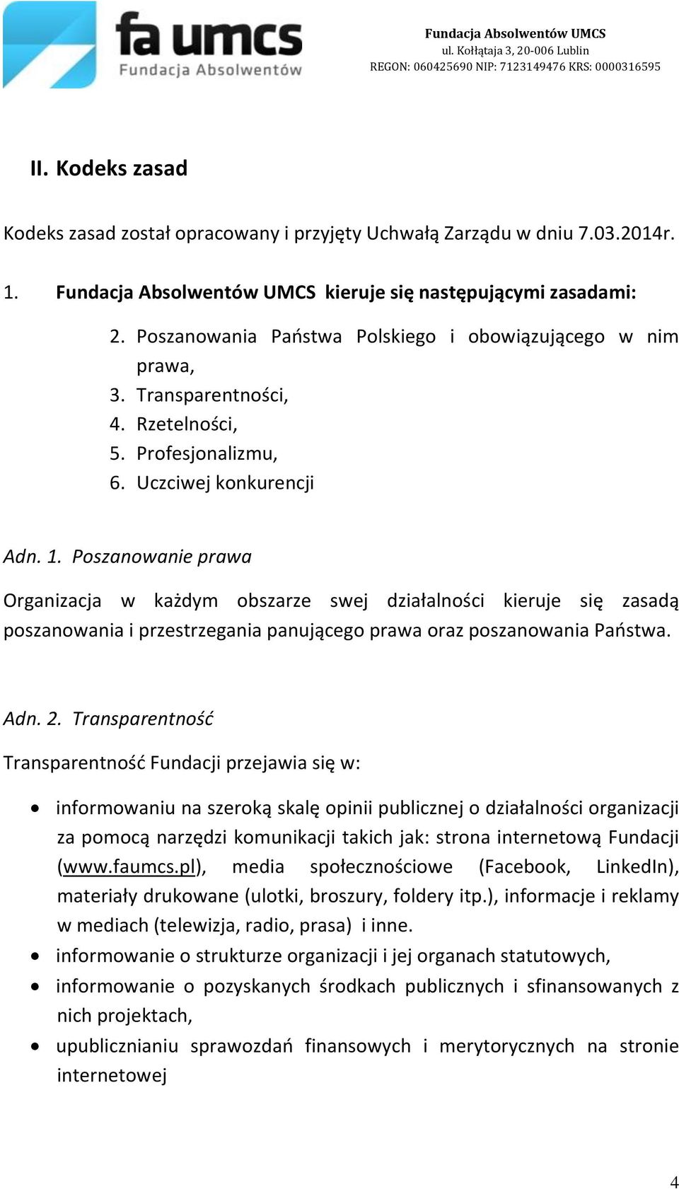 Poszanowanie prawa Organizacja w każdym obszarze swej działalności kieruje się zasadą poszanowania i przestrzegania panującego prawa oraz poszanowania Państwa. Adn. 2.