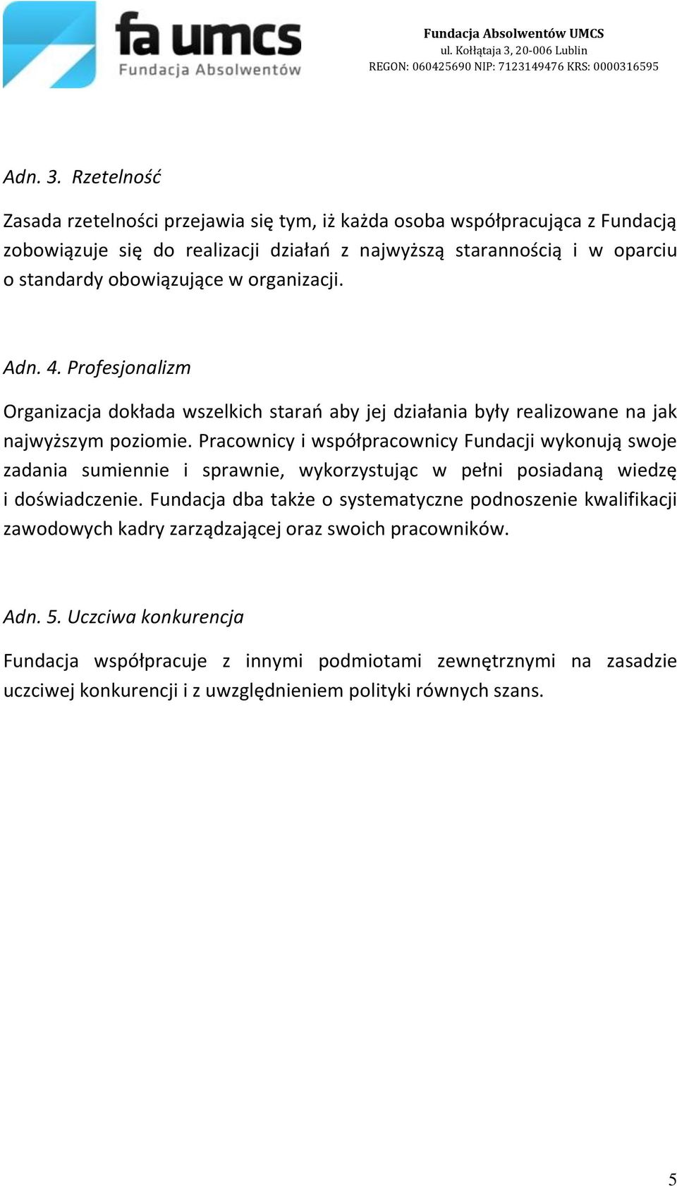 obowiązujące w organizacji. Adn. 4. Profesjonalizm Organizacja dokłada wszelkich starań aby jej działania były realizowane na jak najwyższym poziomie.