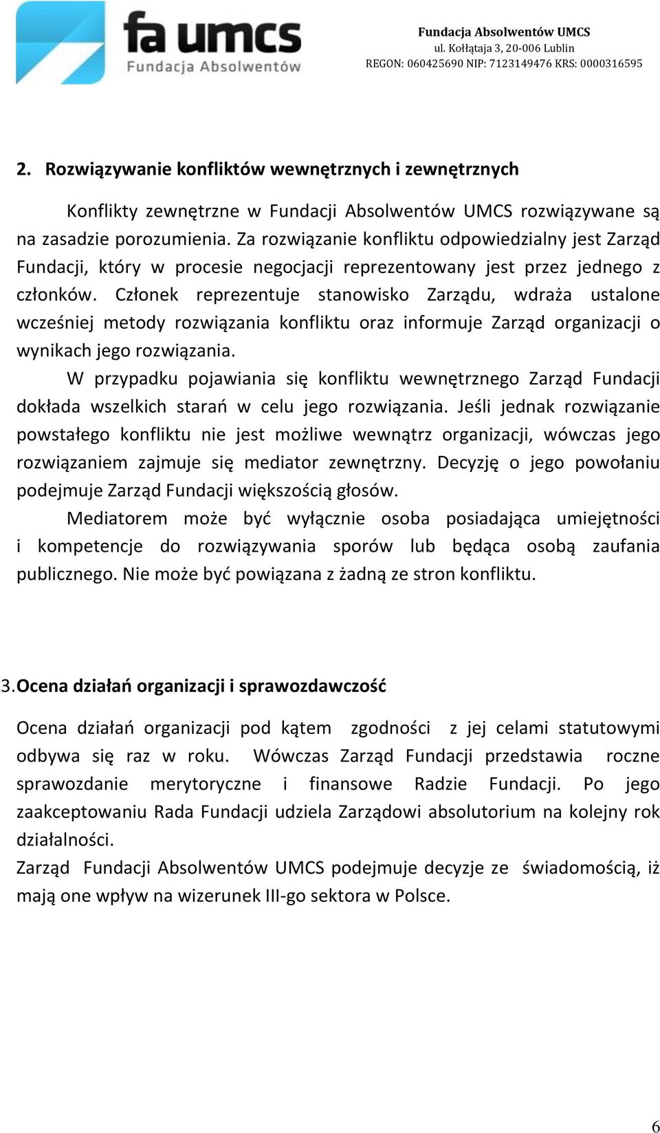 Członek reprezentuje stanowisko Zarządu, wdraża ustalone wcześniej metody rozwiązania konfliktu oraz informuje Zarząd organizacji o wynikach jego rozwiązania.