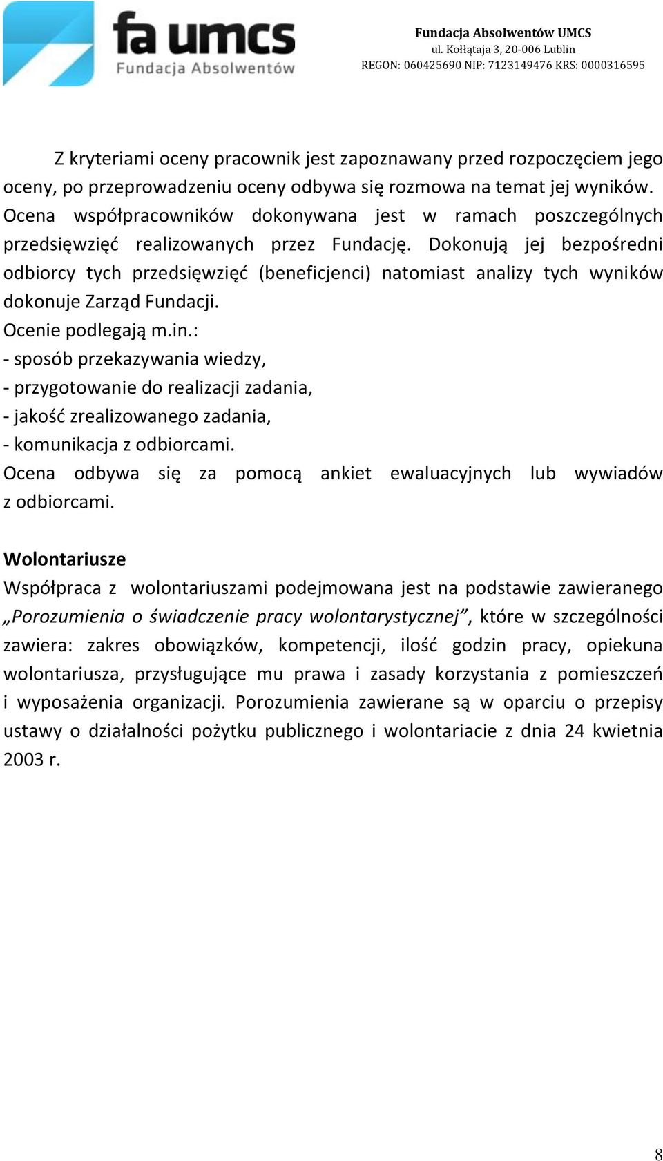 Dokonują jej bezpośredni odbiorcy tych przedsięwzięć (beneficjenci) natomiast analizy tych wyników dokonuje Zarząd Fundacji. Ocenie podlegają m.in.