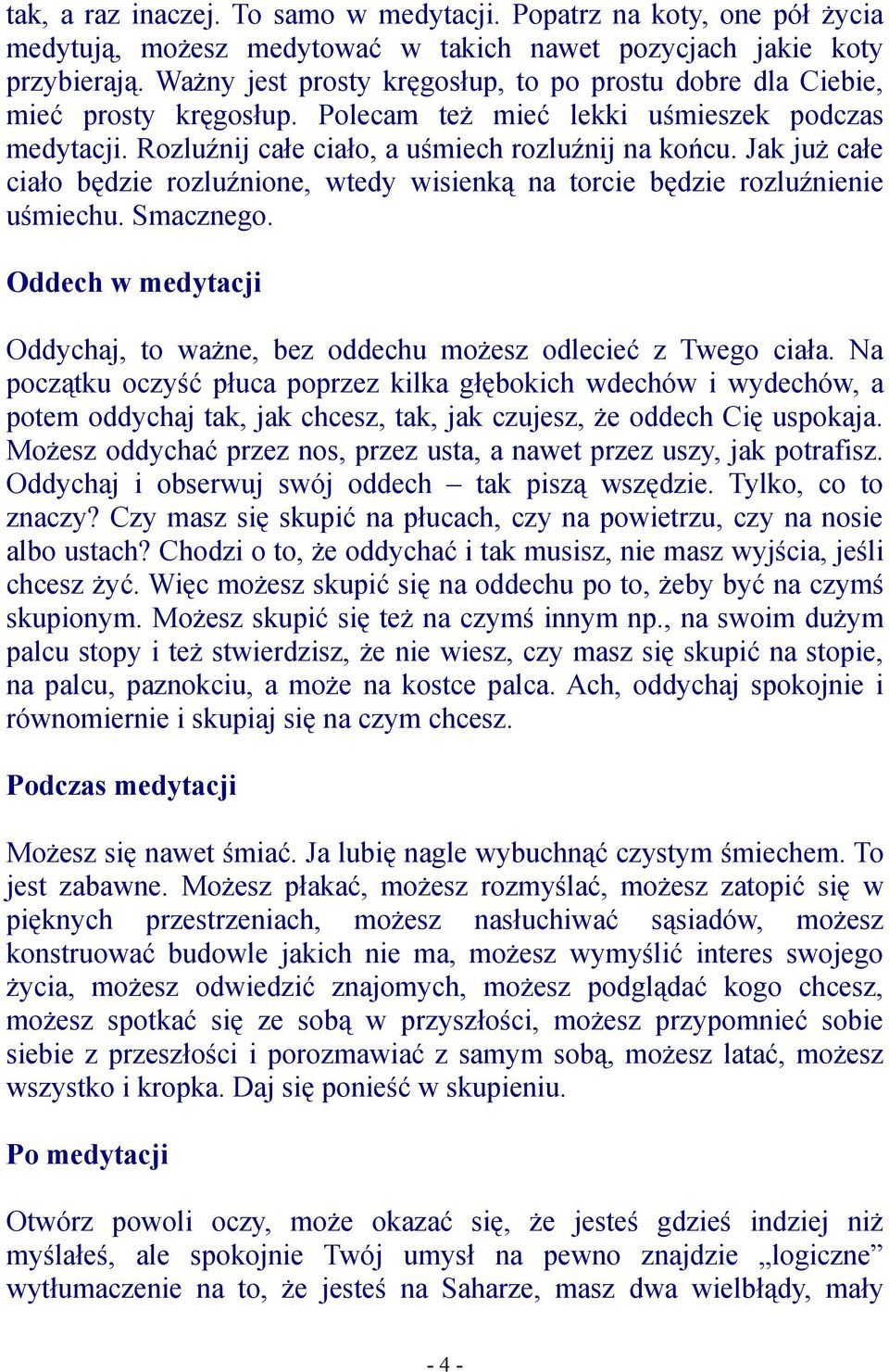 Jak już całe ciało będzie rozluźnione, wtedy wisienką na torcie będzie rozluźnienie uśmiechu. Smacznego. Oddech w medytacji Oddychaj, to ważne, bez oddechu możesz odlecieć z Twego ciała.