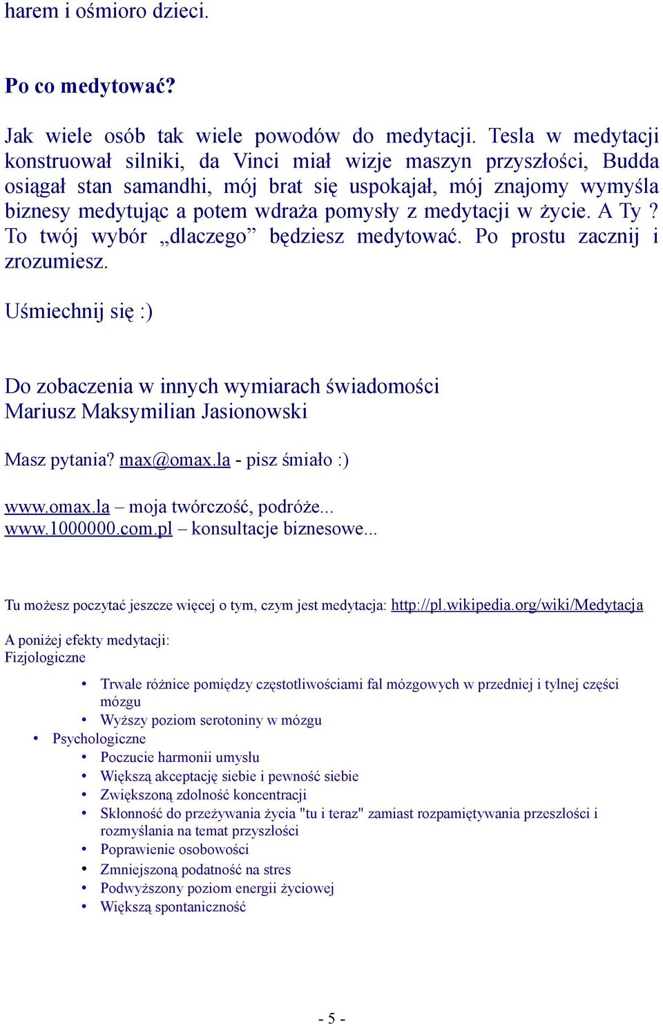 medytacji w życie. A Ty? To twój wybór dlaczego będziesz medytować. Po prostu zacznij i zrozumiesz.