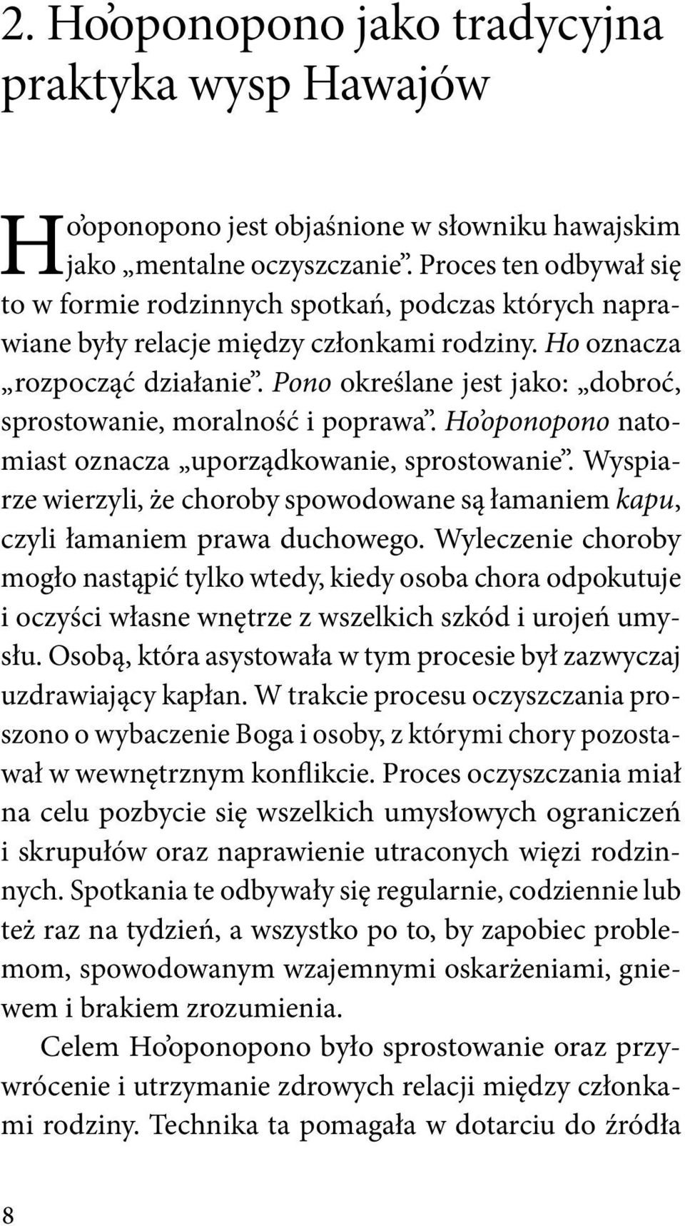 Pono określane jest jako: dobroć, sprostowanie, moralność i poprawa. Ho oponopono natomiast oznacza uporządkowanie, sprostowanie.