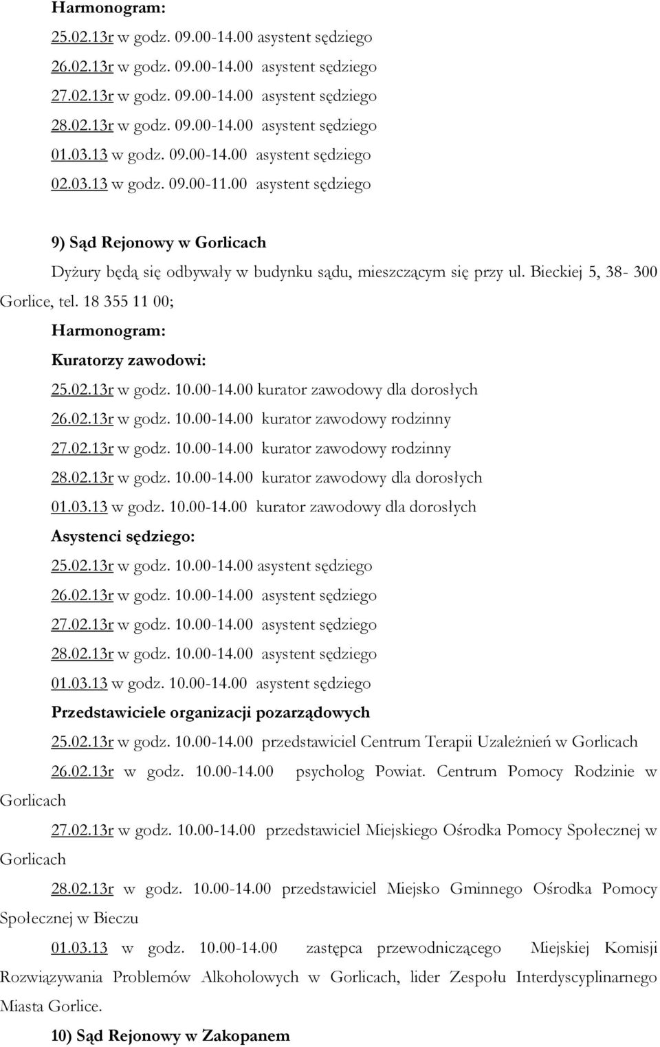 Bieckiej 5, 38-300 Gorlice, tel. 18 355 11 00; Kuratorzy zawodowi: 25.02.13r w godz. 10.00-14.00 kurator zawodowy dla dorosłych 26.02.13r w godz. 10.00-14.00 kurator zawodowy rodzinny 27.02.13r w godz. 10.00-14.00 kurator zawodowy rodzinny 28.