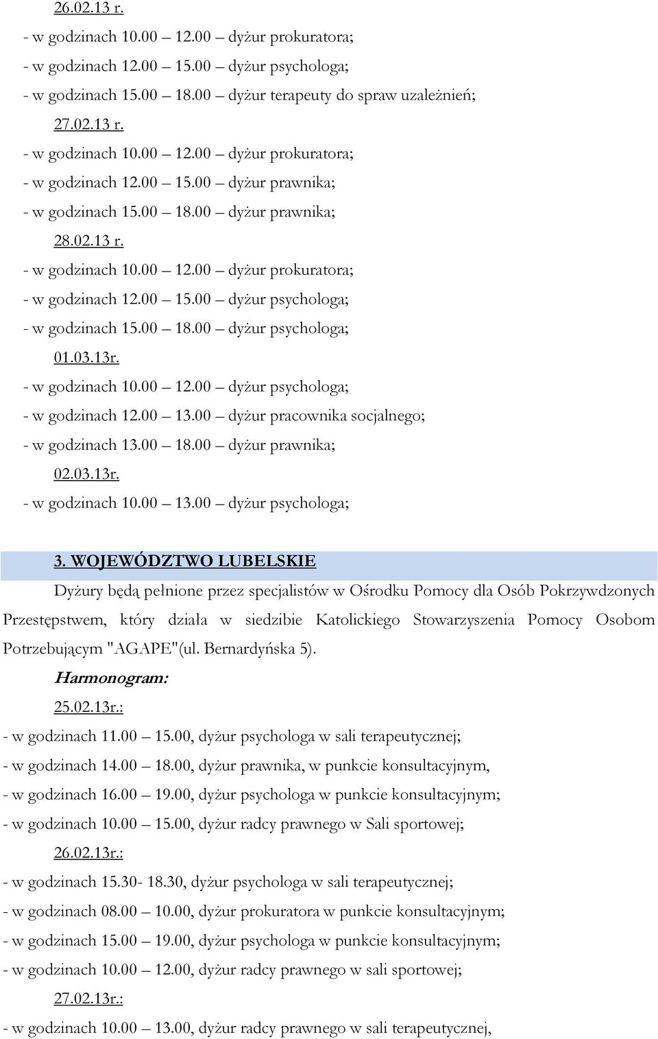 00 13.00 dyżur pracownika socjalnego; - w godzinach 13.00 18.00 dyżur prawnika; 02.03.13r. - w godzinach 10.00 13.00 dyżur psychologa; 3.