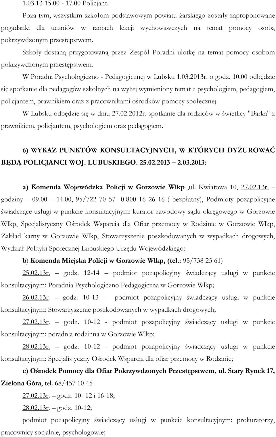 Szkoły dostaną przygotowaną przez Zespół Poradni ulotkę na temat pomocy osobom pokrzywdzonym przestępstwem. W Poradni Psychologiczno - Pedagogicznej w Lubsku 1.03.2013r. o godz. 10.