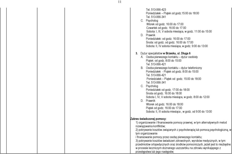 Długa 6 A. Osoba pierwszego kontaktu dyżur osobisty Piątek: od godz. 8:00 do 15:00 Tel. 513-066-421 B. Osoba pierwszego kontaktu dyżur telefoniczny Poniedziałek - Piątek od godz. 8:00 do 15:00 Tel. 513-066-421 Poniedziałek Piątek od godz.