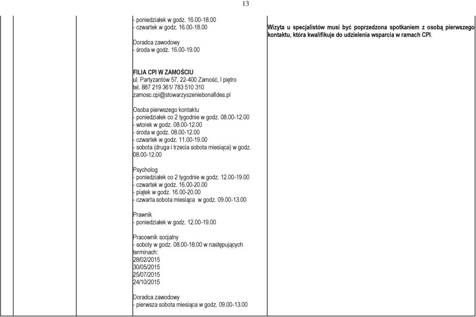 Partyzantów 57, 22-400 Zamość, I piętro tel. 887 219 361/ 783 510 310 zamosc.cpi@stowarzyszeniebonafides.pl Osoba pierwszego kontaktu - poniedziałek co 2 tygodnie w godz. 08.00-12.00 - wtorek w godz.