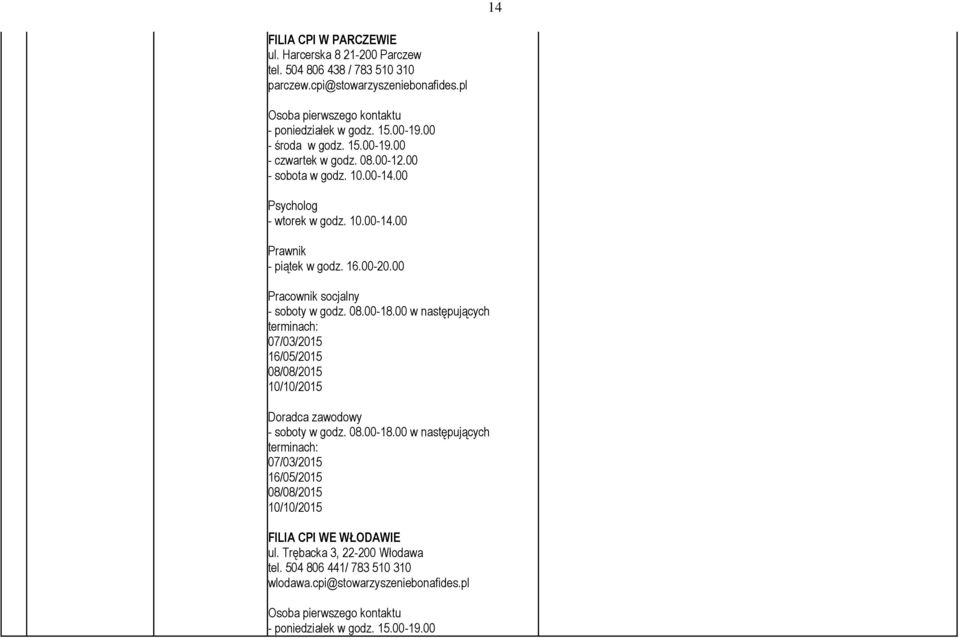 00 Pracownik socjalny - soboty w godz. 08.00-18.00 w następujących terminach: 07/03/2015 16/05/2015 08/08/2015 10/10/2015 Doradca zawodowy - soboty w godz. 08.00-18.00 w następujących terminach: 07/03/2015 16/05/2015 08/08/2015 10/10/2015 FILIA CPI WE WŁODAWIE ul.