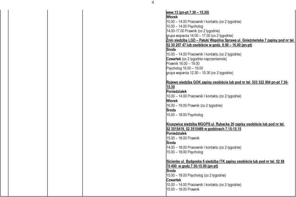 00 Pracownik I kontaktu (co 2 tygodnie) Czwartek (co 2 tygodnie naprzemiennie) Prawnik 16.00 19.00 Psycholog 16.00 19.00 grupa wsparcia 12.30 15.